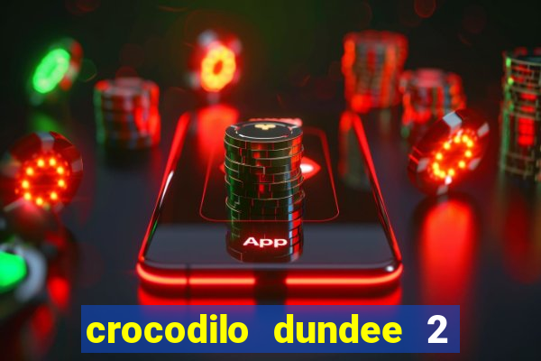 crocodilo dundee 2 filme completo dublado